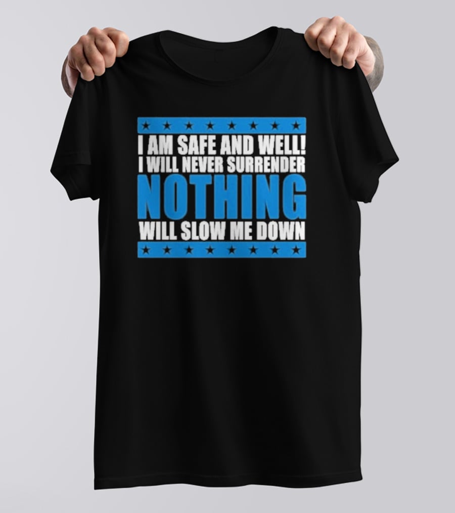 I Am Safe And Well Nothing Will Slow Me Down I Will Never Surrender T-Shirt