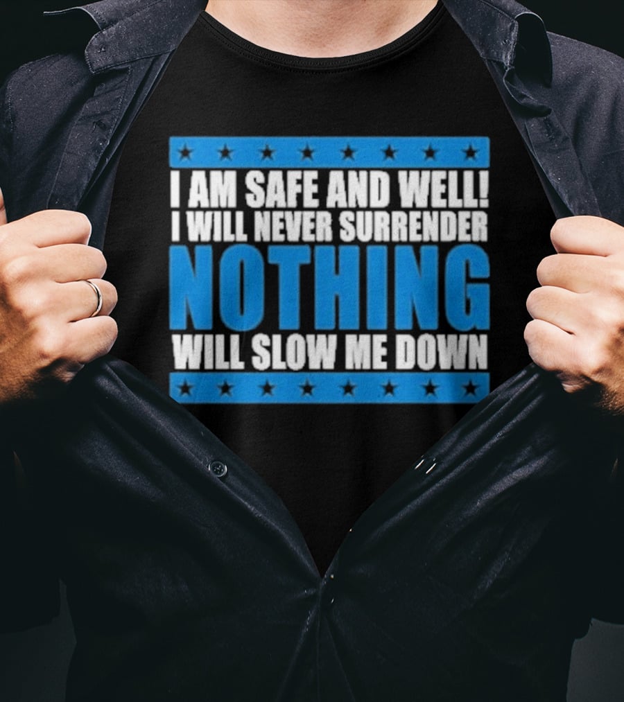I Am Safe And Well Nothing Will Slow Me Down I Will Never Surrender T-Shirt