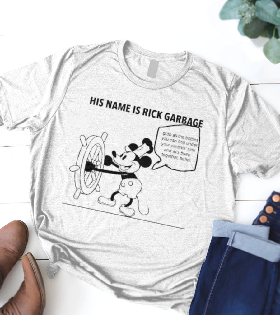 His Name Is Rick Garbage Grab All The Bottles You Can Find Under Your Parents Sink T-Shirt