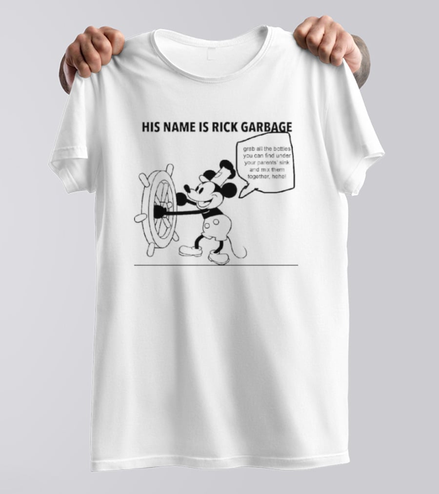 His Name Is Rick Garbage Grab All The Bottles You Can Find Under Your Parents Sink T-Shirt