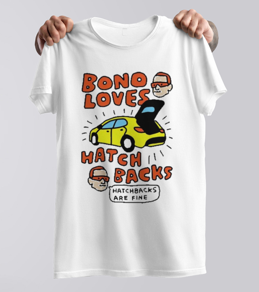 Bono Loves Hatch Backs Hatchbacks Are Fine T-Shirt
