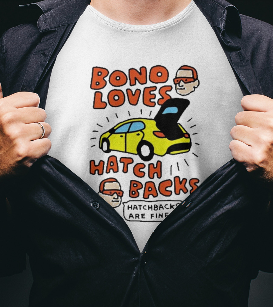Bono Loves Hatch Backs Hatchbacks Are Fine T-Shirt
