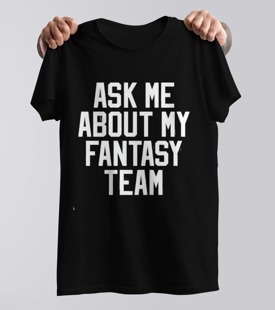 Ask Me About My Fantasy Team Football Enthusiast T-Shirt