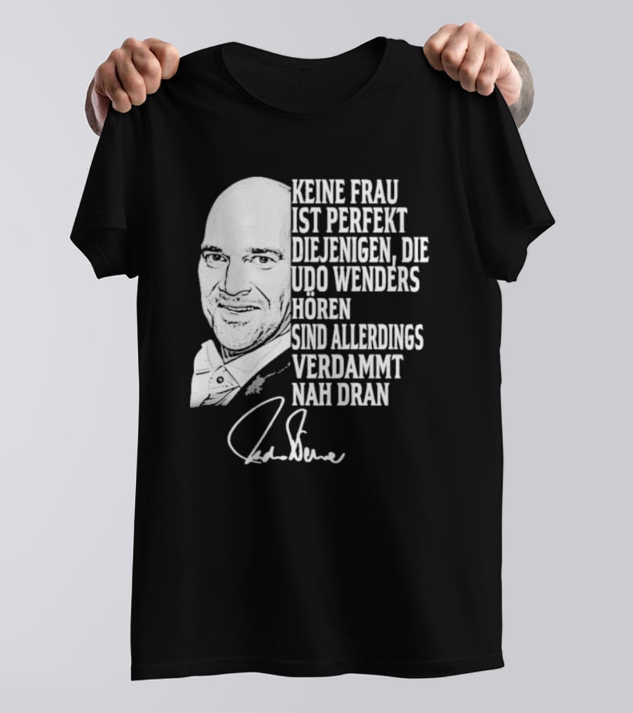 Keine Frau Ist Perfekt Diejenigen Die Udo Wenders Horen Sind Allerdings Verdammt Nah Dran Signature T-Shirt