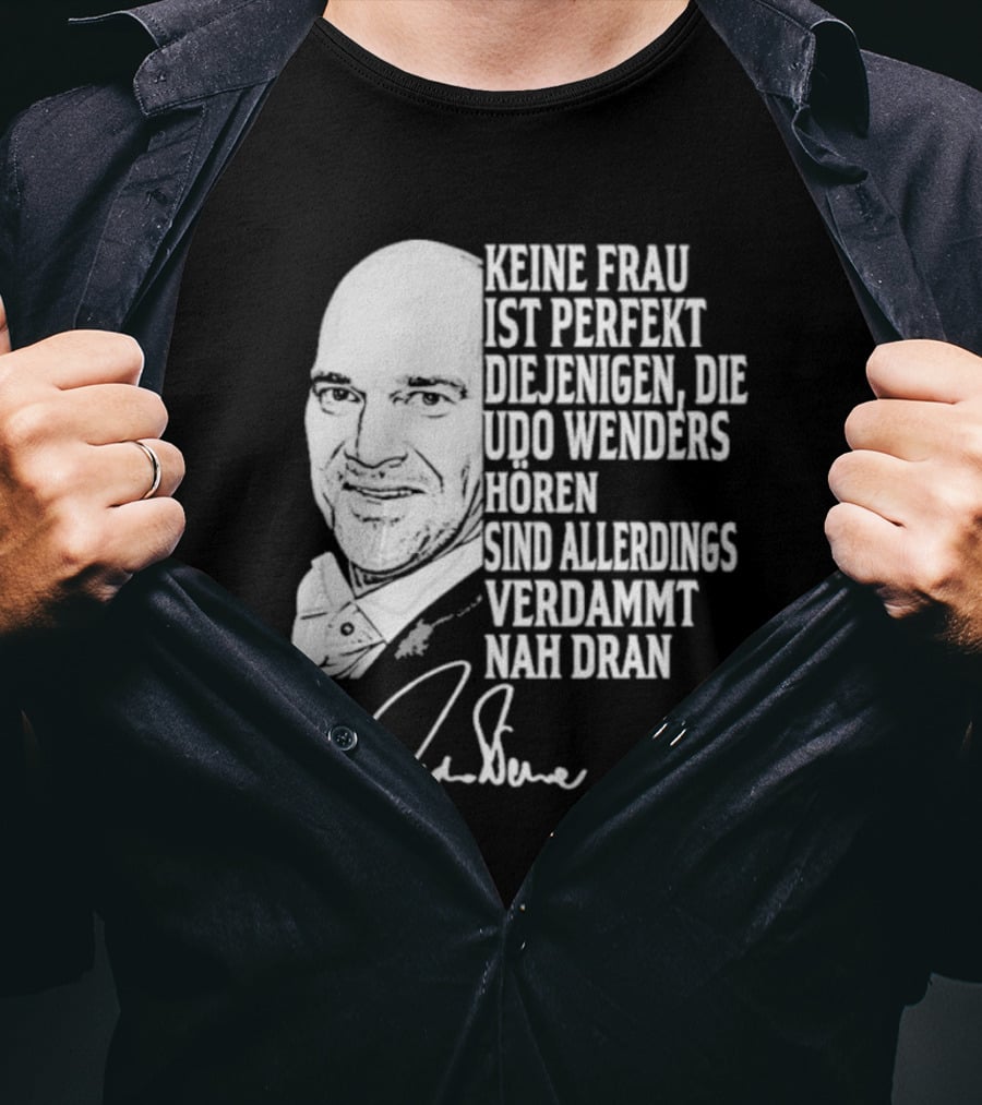 Keine Frau Ist Perfekt Diejenigen Die Udo Wenders Horen Sind Allerdings Verdammt Nah Dran Signature T-Shirt