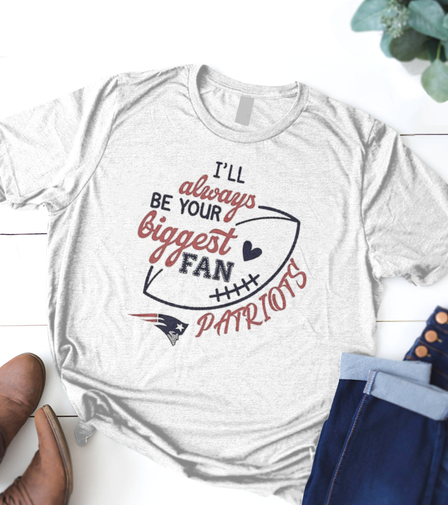 Newborn Infant New England Patriots I'll Always Be Your Biggest Fan Patriots T-Shirt