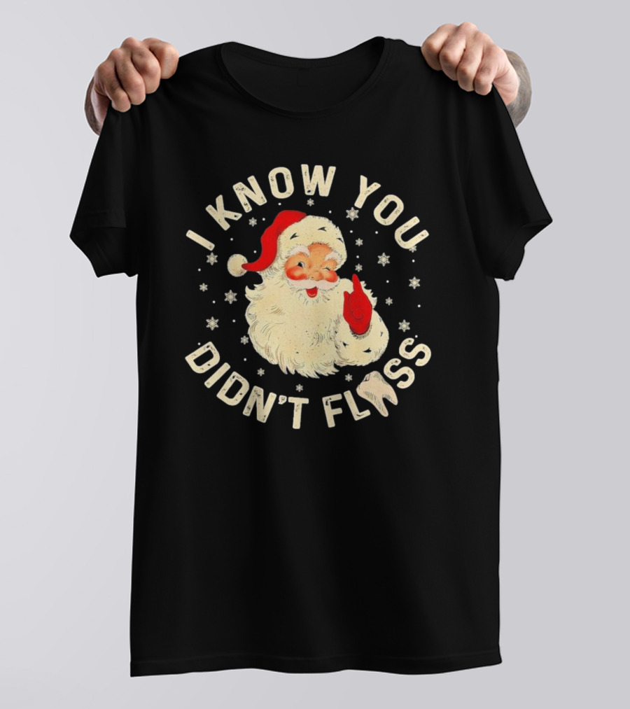 Santa I Know You Didn't Floss Dentist Dental Christmas T-Shirt