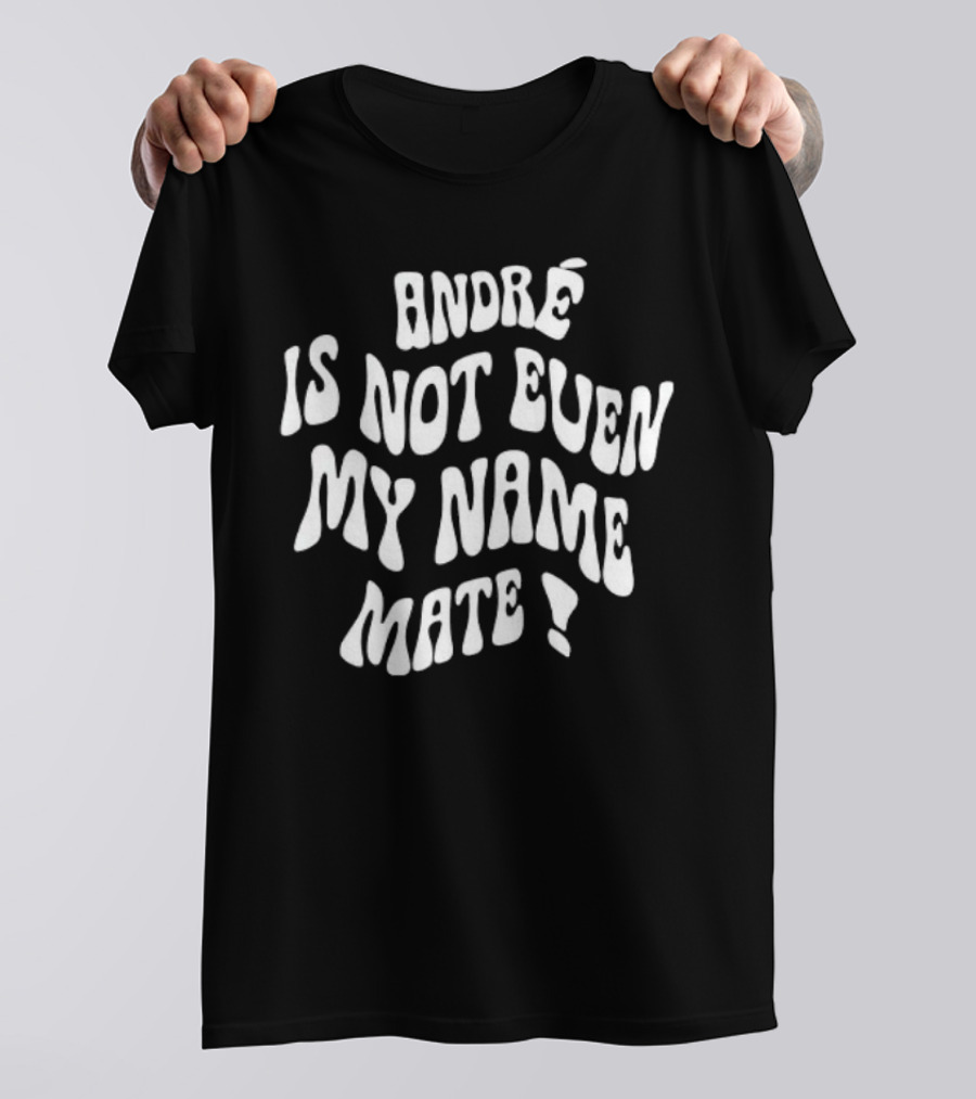 André Is Not Even My Name Mate T-Shirt