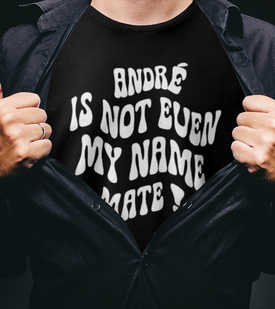 André Is Not Even My Name Mate T-Shirt