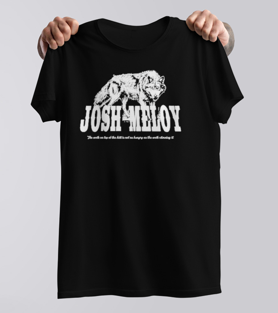Josh Meloy Wolf The Wolf On Top Of The Hill Is Not As Hungry As The Wolf Climbing It T-Shirt
