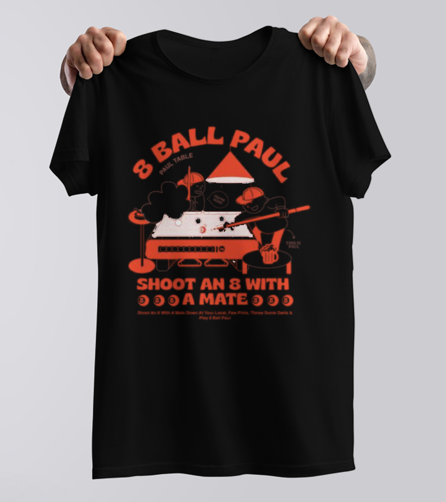 8 Ball Paul Shoot An 8 With A Mate Down At Your Local Paul Table T-Shirt