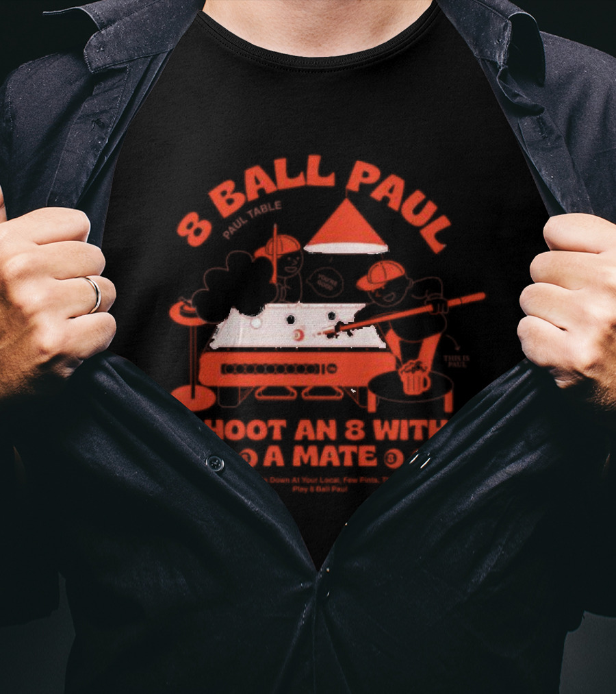 8 Ball Paul Shoot An 8 With A Mate Down At Your Local Paul Table T-Shirt