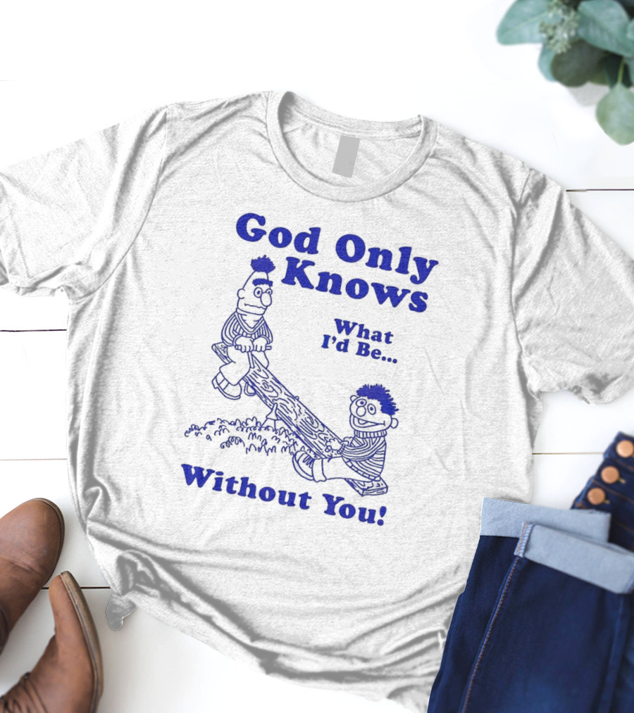God Only Knows What I'd Be Without You Seesaw Characters T-Shirt
