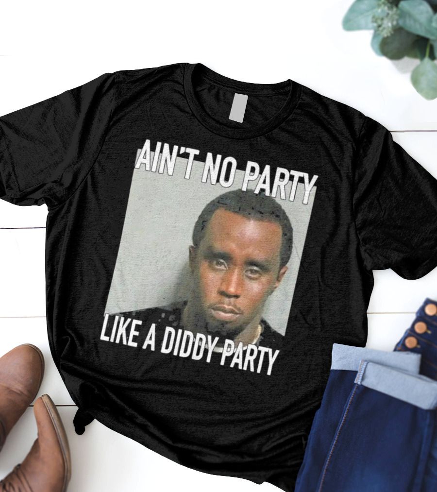 Ain’t No Party Like A Diddy Party T-Shirt
