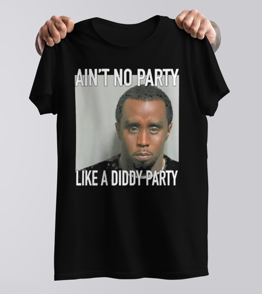Ain’t No Party Like A Diddy Party T-Shirt