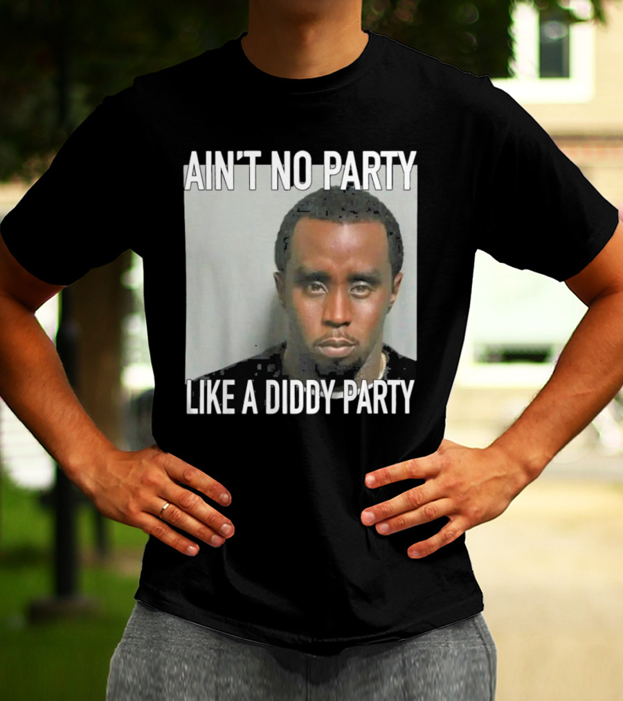 Ain’t No Party Like A Diddy Party T-Shirt