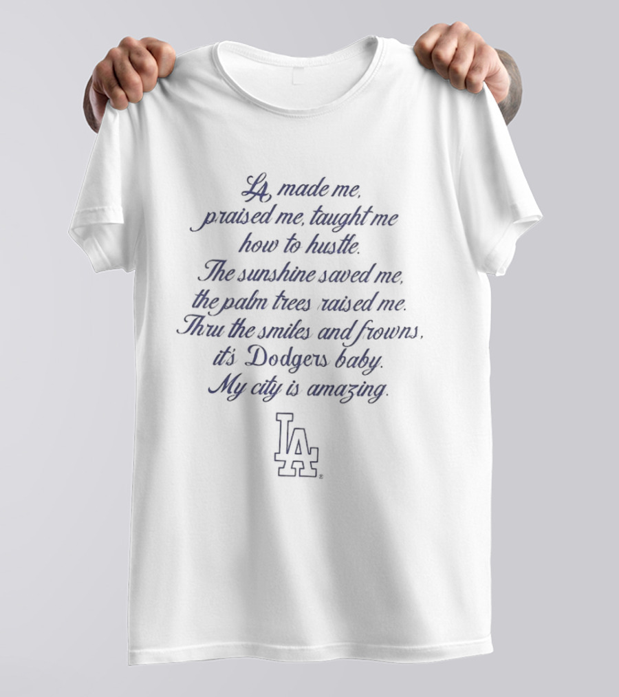 LA Made Me Praised Me Taught Me How To Hustle Dodgers Baby My City Is Amazing T-Shirt
