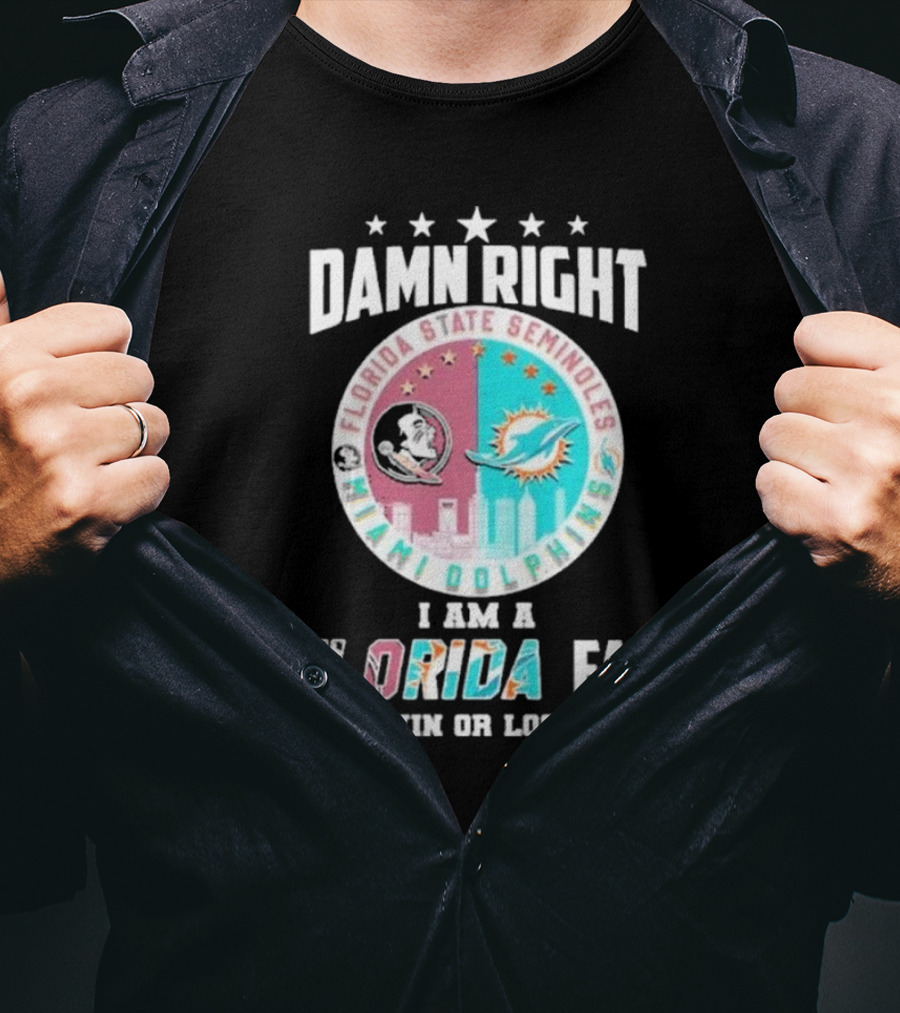 Damn Right I Am A Florida State Seminoles Miami Dolphins Fan Win Or Lose T-Shirt