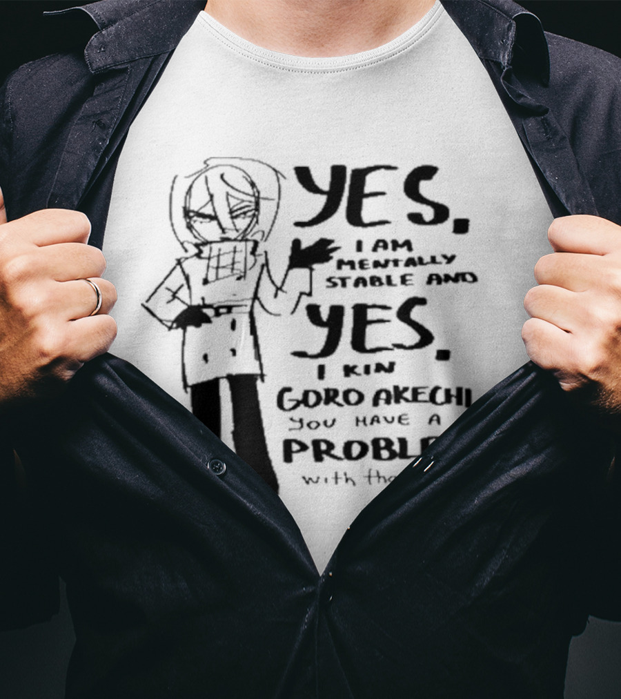 Yes I Am Mentally Stable And Yes I Kin Goro Akechi You Have A Problem With That T-Shirt