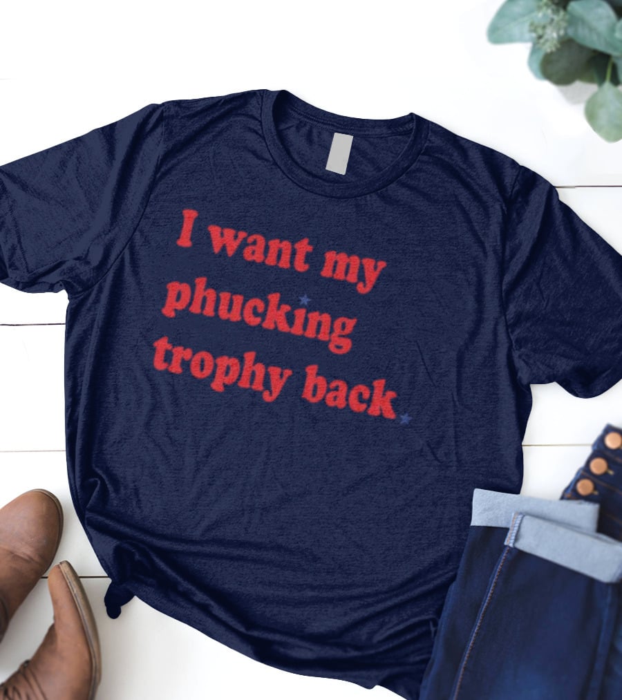I Want My Phucking Trophy Back John Middleton T-Shirt