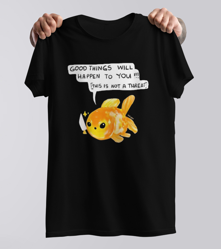 Good Things Will Happen To You This Is Not A Threat Cute Goldfish Knife T-Shirt