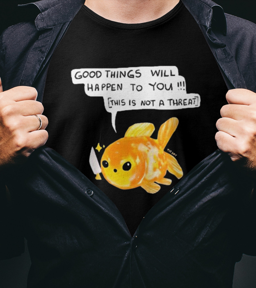 Good Things Will Happen To You This Is Not A Threat Cute Goldfish Knife T-Shirt
