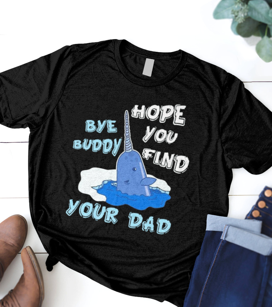 Bye Buddy Hope You Find Your Dad Christmas Narwhal T-Shirt