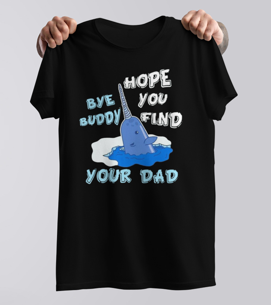Bye Buddy Hope You Find Your Dad Christmas Narwhal T-Shirt