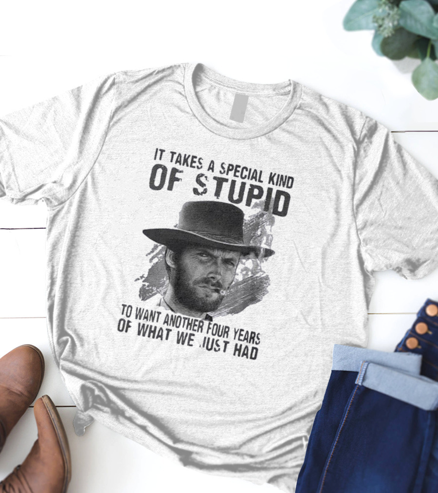 It Takes A Special Kind Of Stupid Clint Eastwood Smoking Hat Four Years T-Shirt