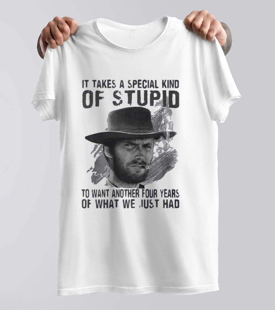 It Takes A Special Kind Of Stupid Clint Eastwood Smoking Hat Four Years T-Shirt
