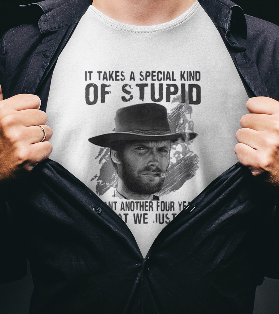 It Takes A Special Kind Of Stupid Clint Eastwood Smoking Hat Four Years T-Shirt