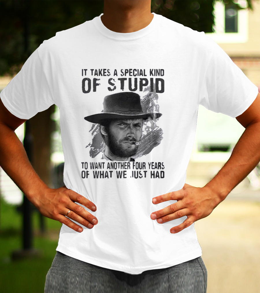 It Takes A Special Kind Of Stupid Clint Eastwood Smoking Hat Four Years T-Shirt