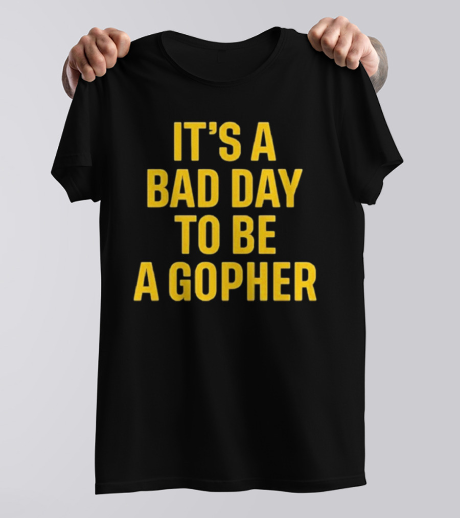 It’s A Bad Day To Be A Gopher T-Shirt