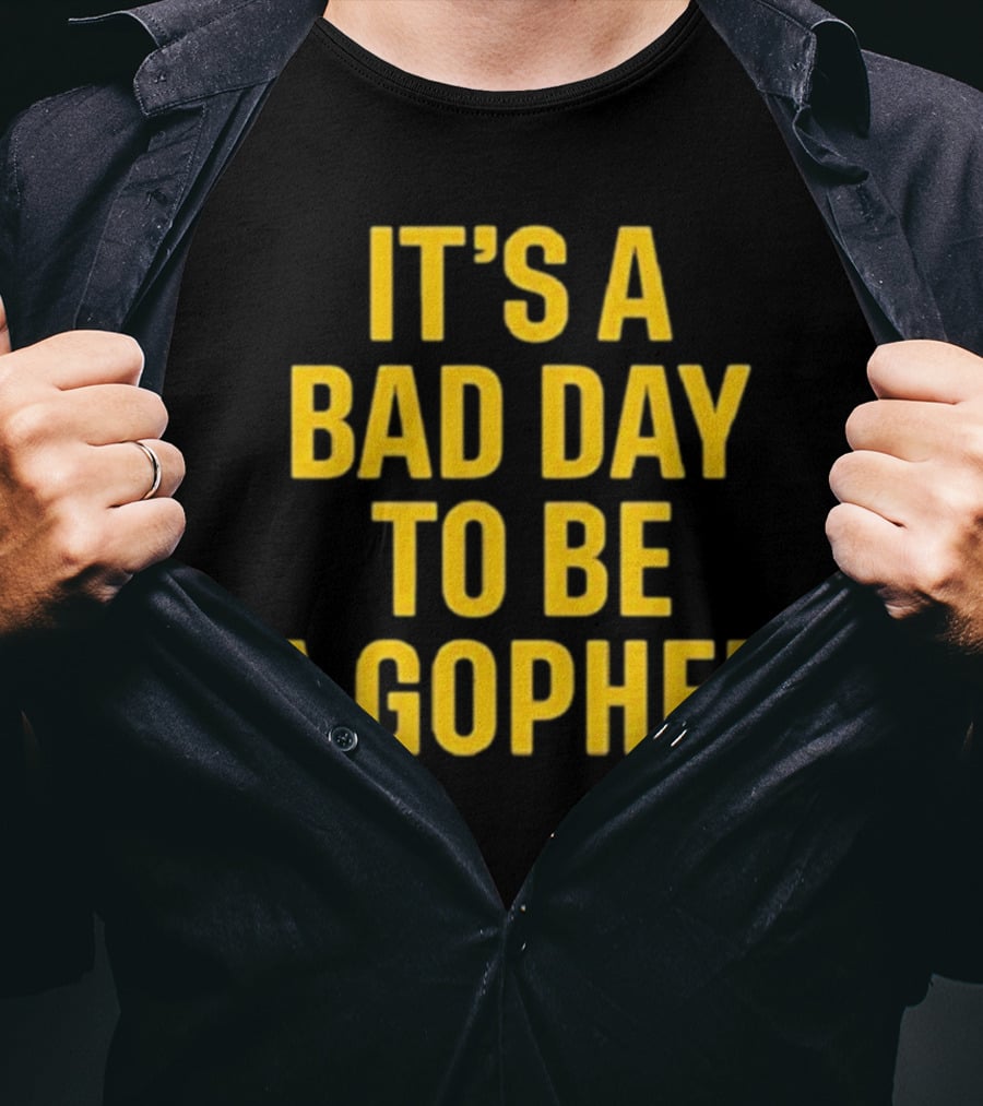 It’s A Bad Day To Be A Gopher T-Shirt