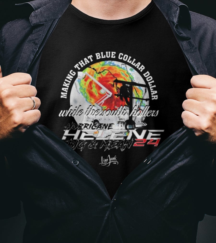 Making That Blue Collar Dollar While The South Hollers Hurricane Helene Big And Mean 24 Live Junk T-Shirt