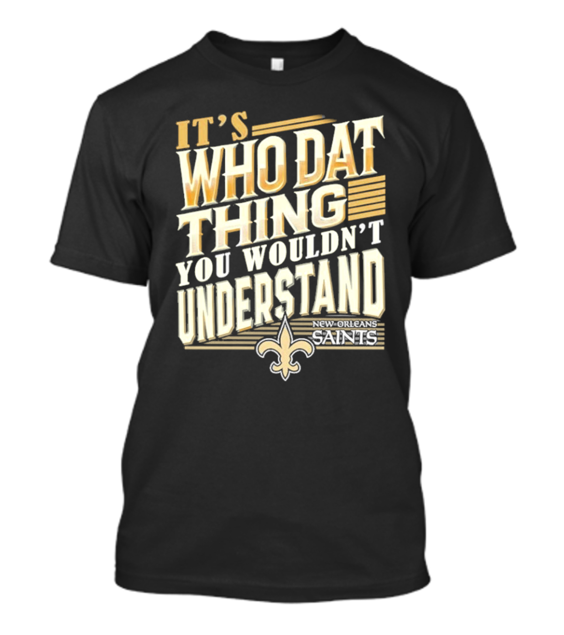 New Orleans Saints It's Who Dat Thing You Wouldn't Understand T-Shirt