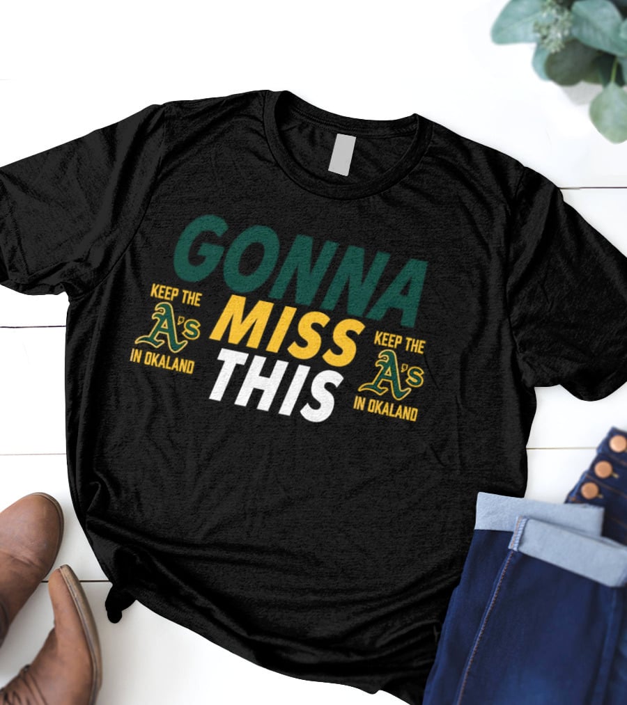 Gonna Miss This Keep The A’s In Oakland T-Shirt