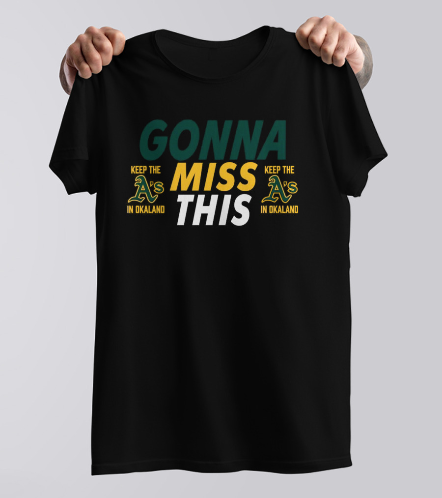 Gonna Miss This Keep The A’s In Oakland T-Shirt