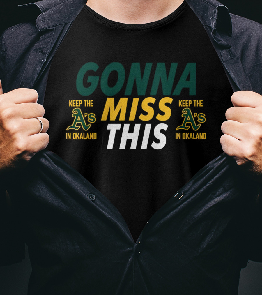 Gonna Miss This Keep The A’s In Oakland T-Shirt