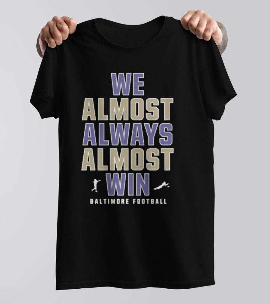 We Almost Always Almost Win Baltimore Football T-Shirt