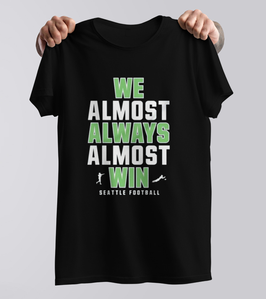 We Almost Always Almost Win Seattle Football T-Shirt