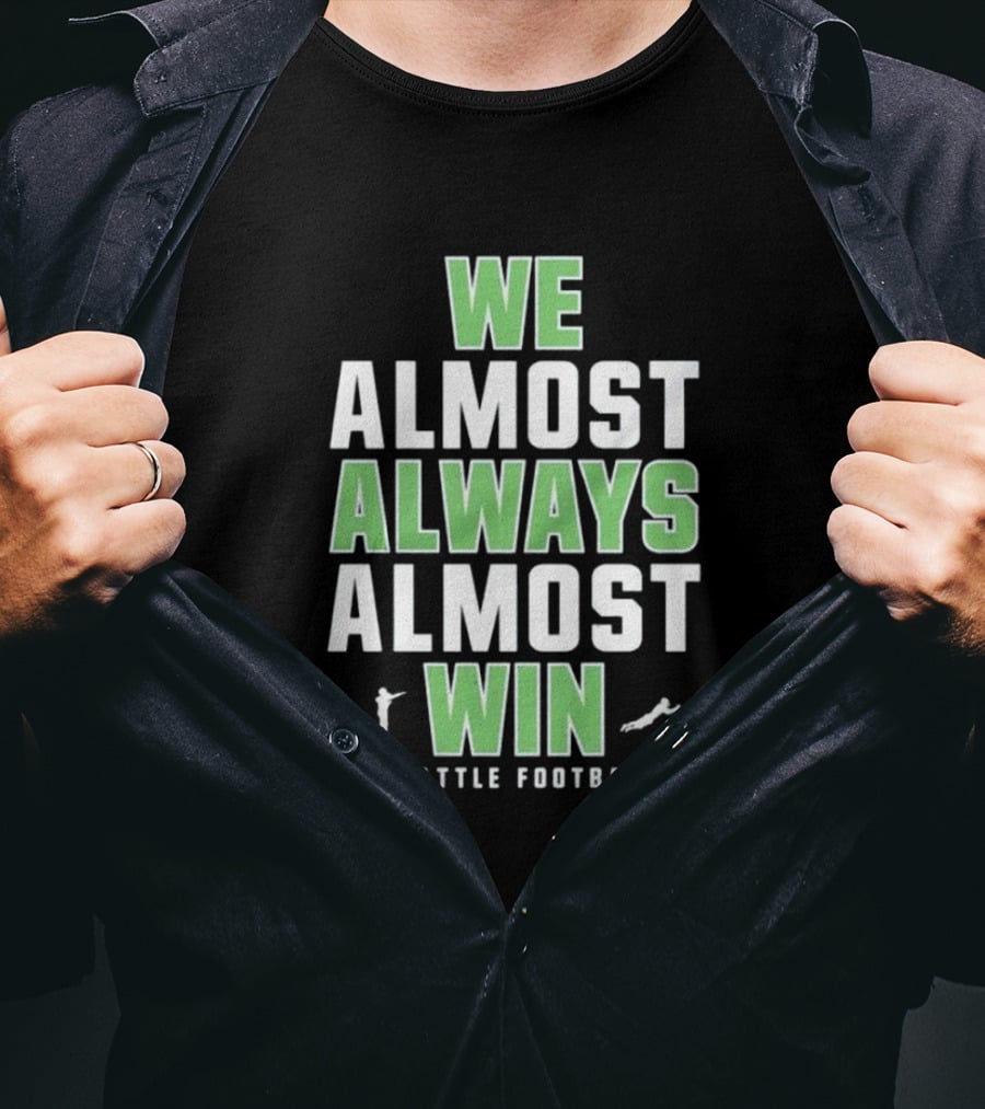 We Almost Always Almost Win Seattle Football T-Shirt