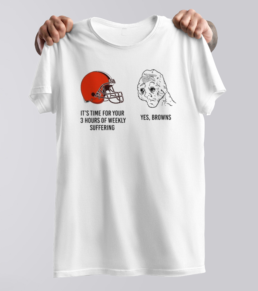 NFL Cleveland Browns It's Time For Your 3 Hours Of Weekly Suffering Yes Browns Meme Helmet Sad Face T-Shirt