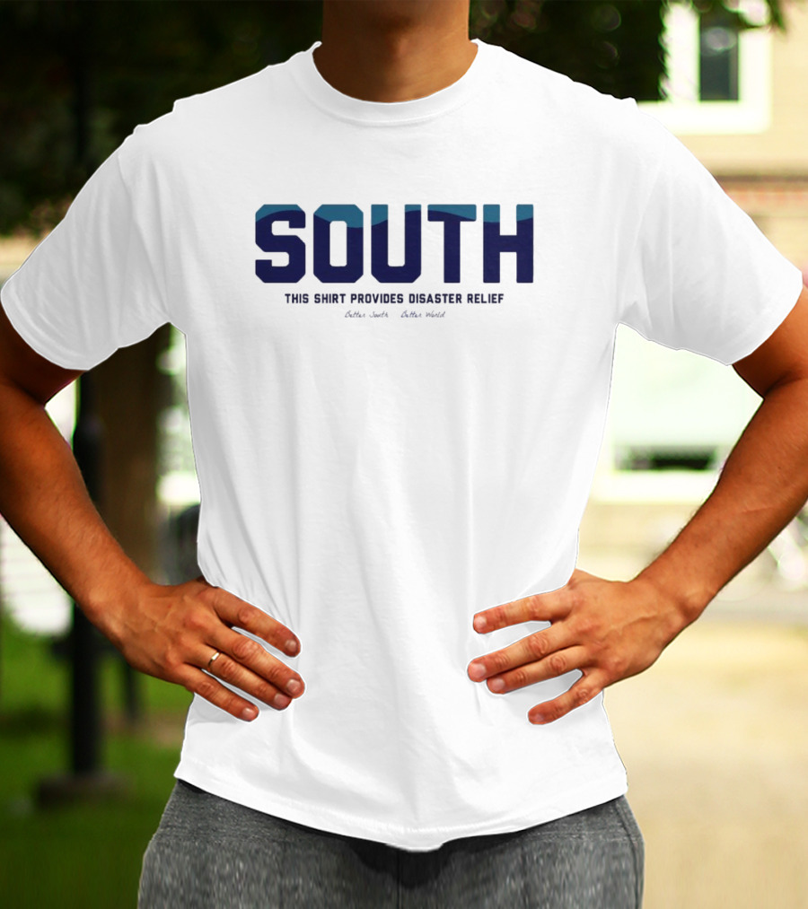 South This Shirt Provides Disaster Relief Better World T-Shirt