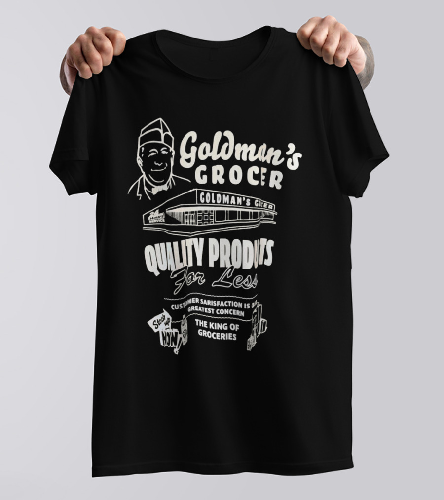 Goldman’s Grocer Quality Products For Less Customer Satisfaction Is Our Greatest Concern The King Of Groceries T-Shirt