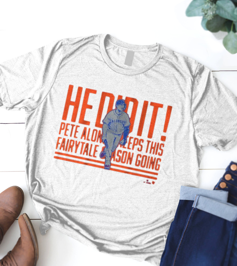 He Did It Pete Alonso New York Mets Keeps This Fairytale Season Going T-Shirt