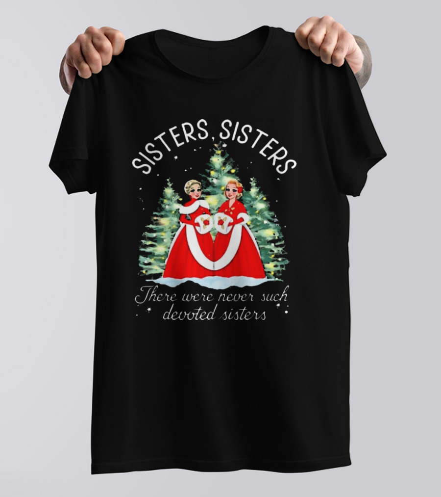 Sisters Sisters There Were Never Such Devoted Sisters Christmas T-Shirt