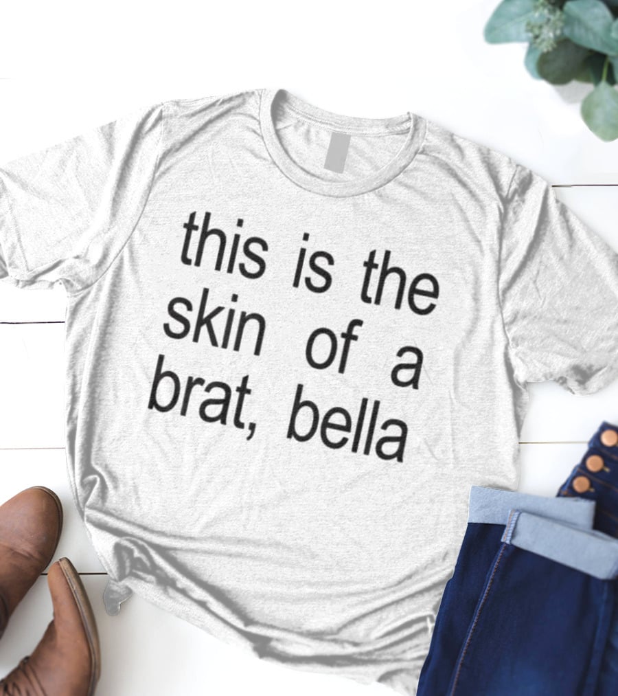 This Is The Skin Of A Brat Bella T-Shirt