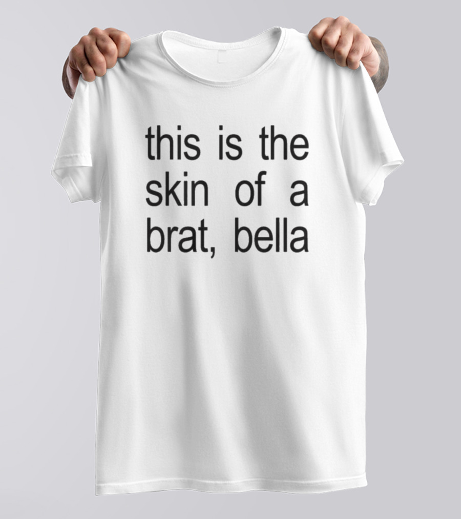This Is The Skin Of A Brat Bella T-Shirt