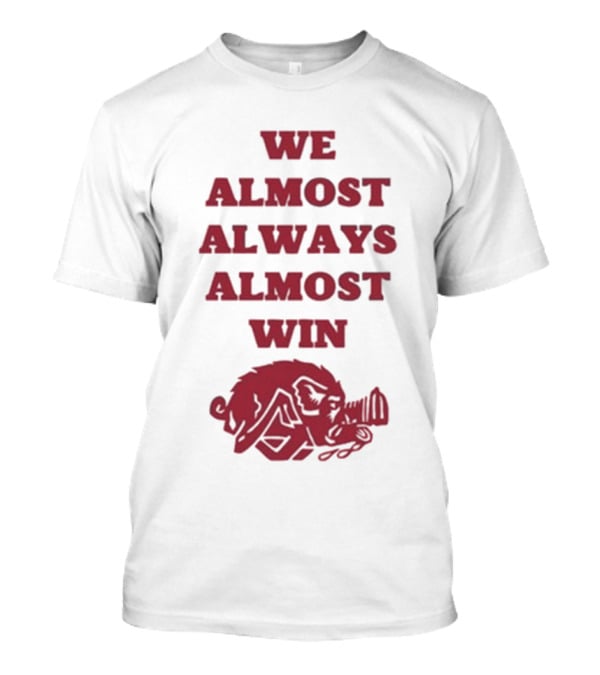 We Almost Always Almost Win Hog Razorback T-Shirt